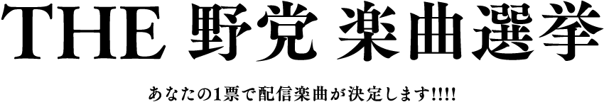 THE野党楽曲選挙あなたの1票で配信楽曲が決定します！！！！
